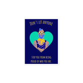 Don't Let Anyone Stop You From Being Proud Magnet